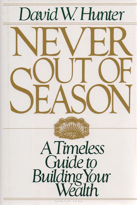 Never out of Season. A Timeless Guide to Building Your Wealth
