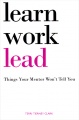 Learn, Work, Lead: Things Your Mentor Won`t Tell You