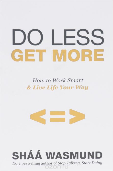 Do Less,  Get More: How to Work Smart & Live Life Your Way