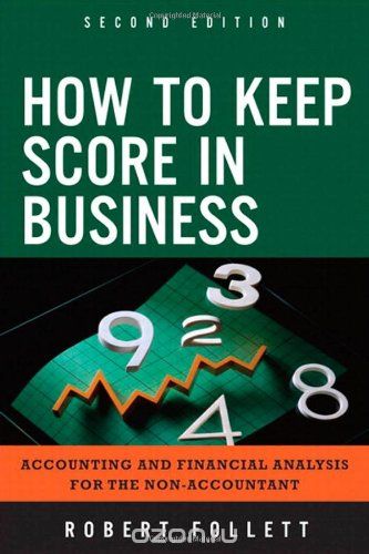 How to Keep Score in Business: Accounting and Financial Analysis for the Non-Accountant