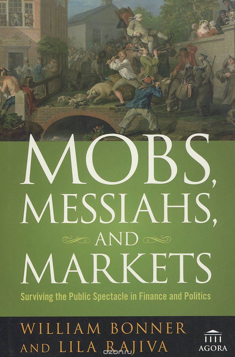 Mobs,  Messiahs,  and Markets: Surviving the Public Spectacle in Finance and Politics