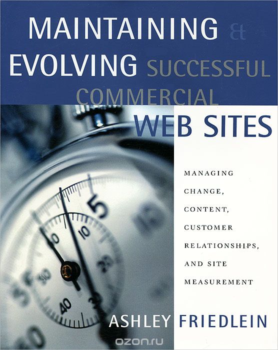 Maintaining and Evolving Successful Commercial Web Sites: Managing Change,  Content,  Customer Relationships,  and Site Measurement