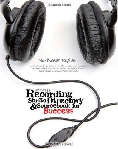 2012-2013 Recording Studio Directory & Sourcebook for Success: Northeast Region: Volume 1