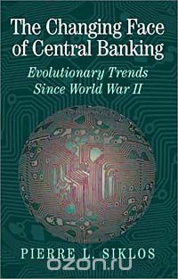 The Changing Face of Central Banking: Evolutionary Trends Since World War II  (Studies in Macroeconomic History) 