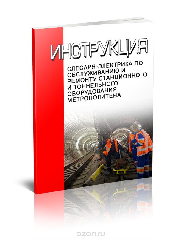 Инструкция слесаря-электрика по обслуживанию и ремонту станционного и тоннельного оборудования метрополитена